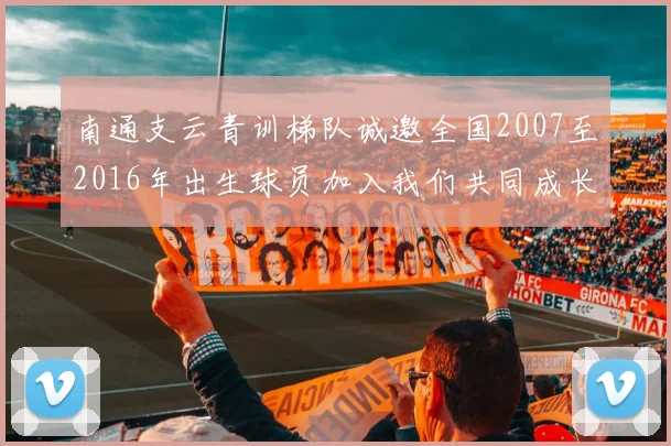 南通支云青训梯队诚邀全国2007至2016年出生球员加入我们共同成长